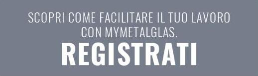 Scopri come facilitare il tuo lavoro con MyMetalglas. Registrati